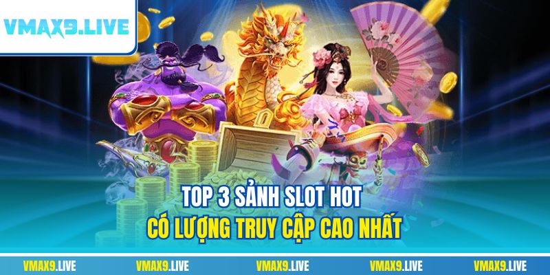 Top 3 sảnh slot hot có lượng truy cập cao nhất Top 3 sảnh slot hot có lượng truy cập cao nhất