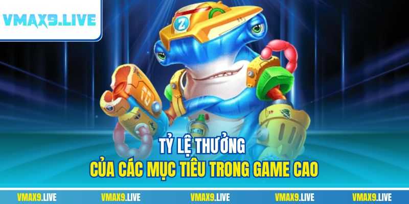 Tỷ lệ thưởng của các mục tiêu trong game cao