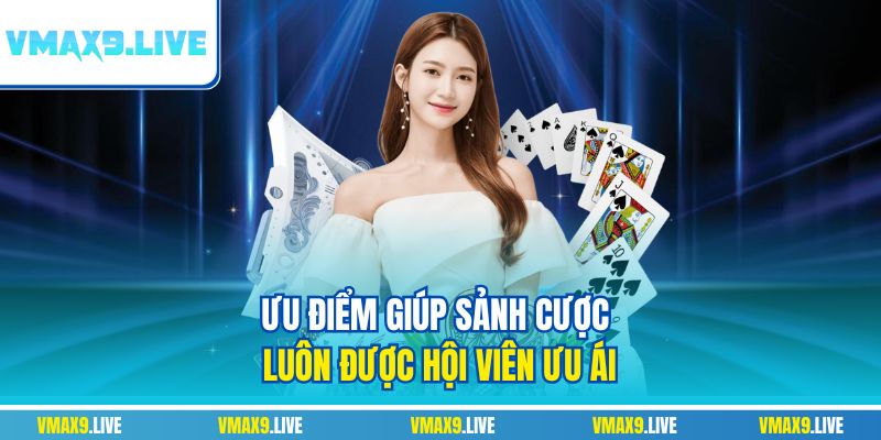 Ưu điểm giúp sảnh cược luôn được hội viên ưu ái Ưu điểm giúp sảnh cược luôn được hội viên ưu ái