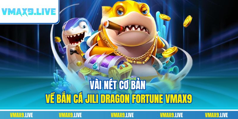 Vài nét cơ bản về bắn cá JILI Dragon Fortune Vmax9 Vài nét cơ bản về bắn cá JILI Dragon Fortune Vmax9