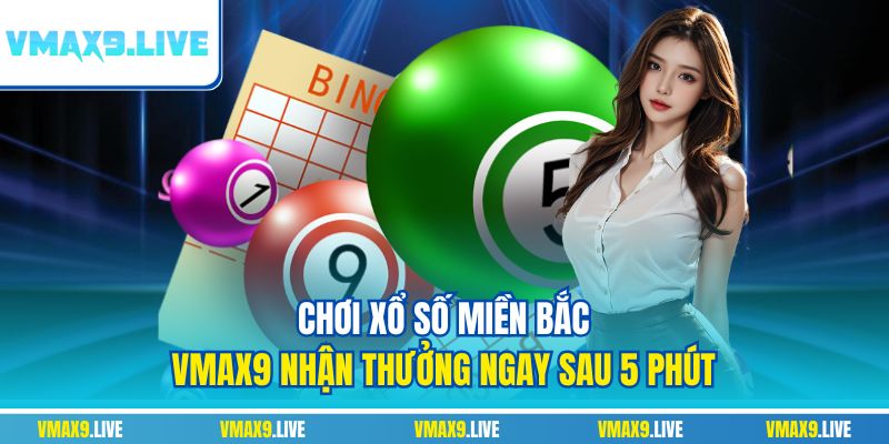 Xổ số miền Bắc Vmax9