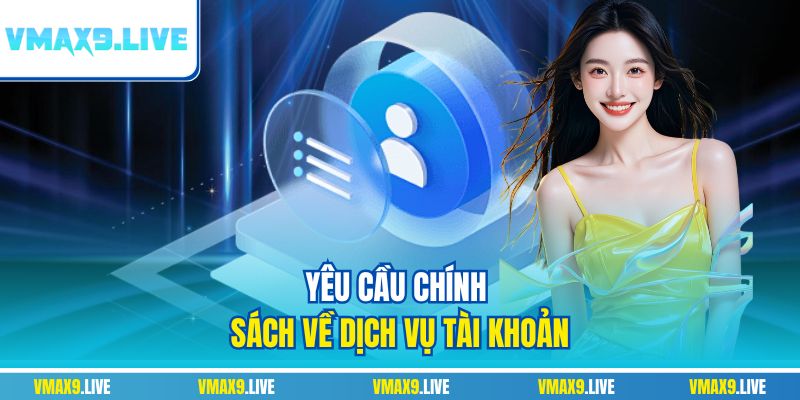 Yêu cầu chính sách về dịch vụ tài khoản Yêu cầu chính sách về dịch vụ tài khoản
