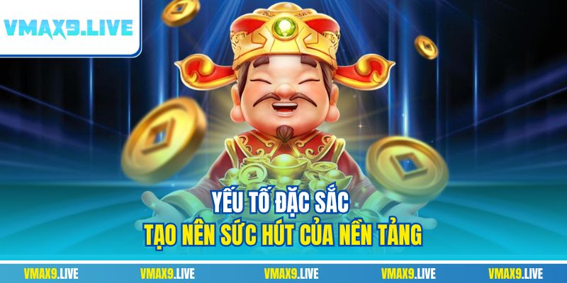 Yếu tố đặc sắc tạo nên sức hút của nền tảng Yếu tố đặc sắc tạo nên sức hút của nền tảng
